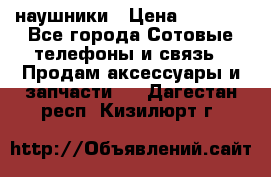 наушники › Цена ­ 3 015 - Все города Сотовые телефоны и связь » Продам аксессуары и запчасти   . Дагестан респ.,Кизилюрт г.